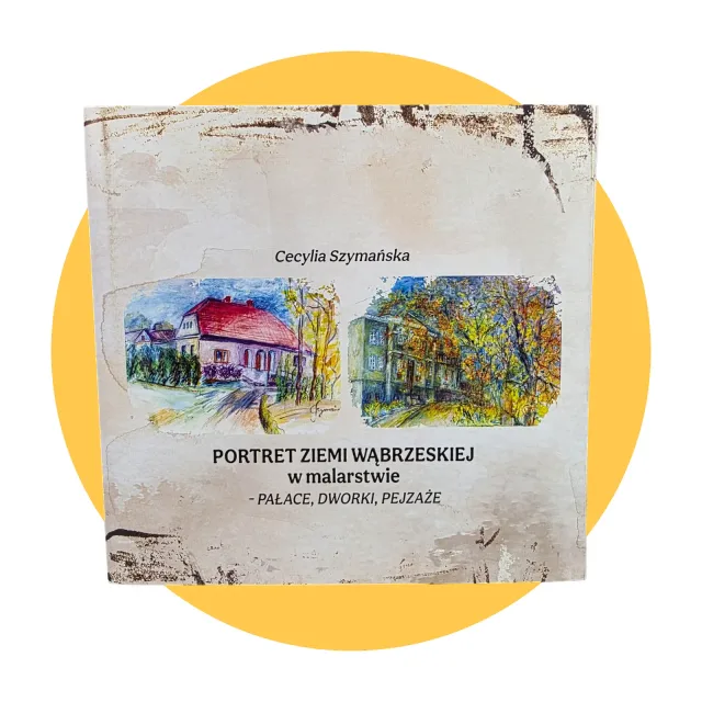 Okładka: Album Cecyli Szymańskiej „Portret ziemi wąbrzeskiej w malarstwie – dworki, pałace, pejzaże”